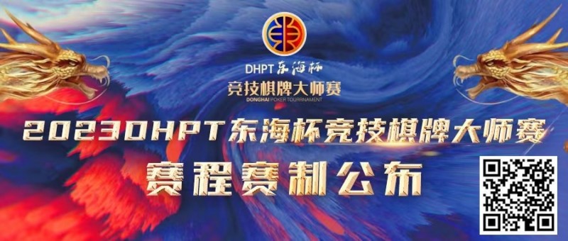 【EPCP扑克】赛程赛制丨2023DHPT东海杯®竞技棋牌大师赛详细赛程赛制发布(修订版)