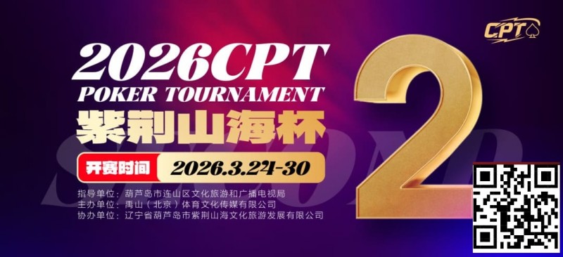 【EPCP扑克】倒计时3天!2026 CPT紫荆山海杯启幕在即,大咖嘉宾齐聚葫芦岛共赴扑克盛宴