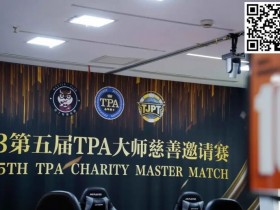 【EPCP扑克】TPA大师慈善邀请赛丨初选赛79人参赛 43人晋级 周乐东以1467000计分牌领跑全场