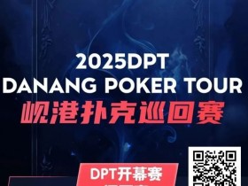 【EPCP扑克】助力越南岘港DPT(岘港扑克巡回赛) | 小鱼扑克门票赛开启 线线下参赛额外奖励,助力岘港之旅