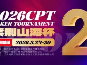【EPCP扑克】倒计时3天!2026 CPT紫荆山海杯启幕在即,大咖嘉宾齐聚葫芦岛共赴扑克盛宴